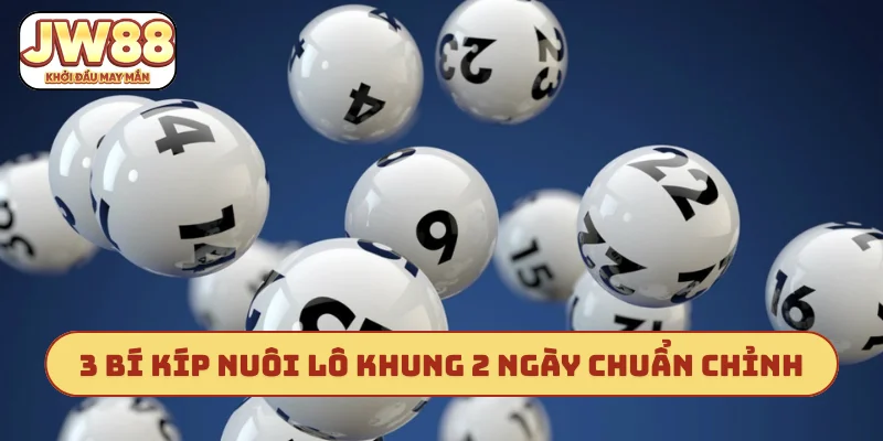 3 bí kíp nuôi lô khung 2 ngày chuẩn không cần chỉnh