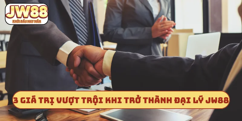 3 giá trị vượt trội khi trở thành đại lý JW88