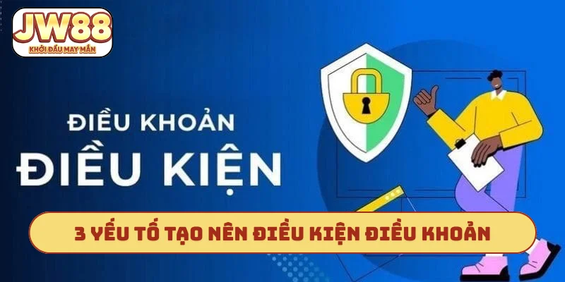 3 yếu tố tạo nên điều kiện điều khoản