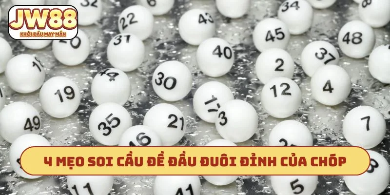 4 mẹo soi cầu đề đầu đuôi đỉnh của chóp