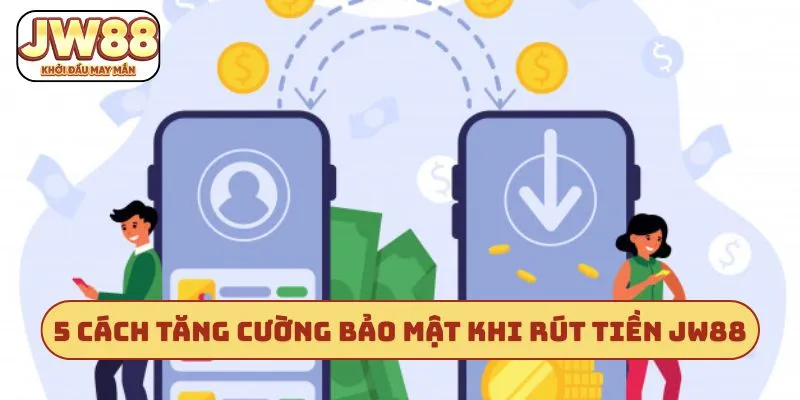 5 cách tăng cường bảo mật khi rút tiền JW88