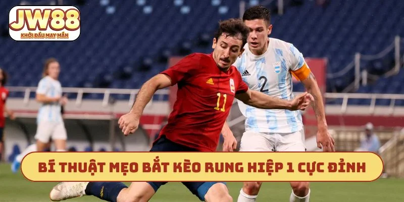 Bí thuật mẹo bắt kèo rung hiệp 1 cực đỉnh