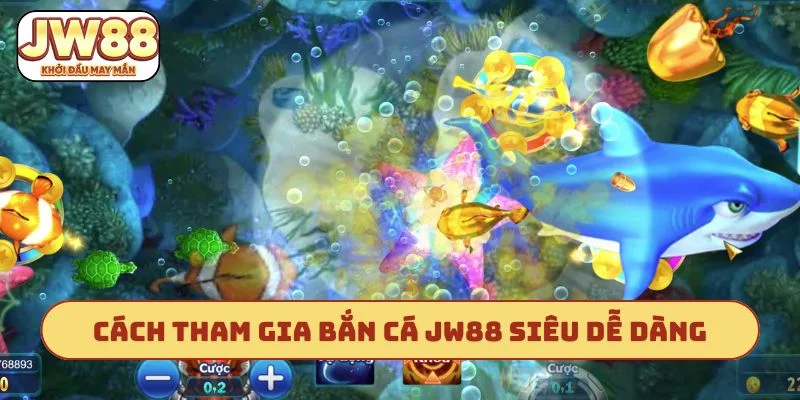 Cách tham gia bắn cá JW88 siêu dễ dàng