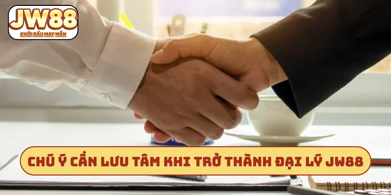 Chú ý cần lưu tâm khi trở thành đại lý JW88