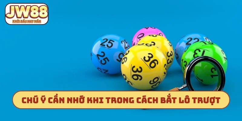 Chú ý cần nhớ khi trong cách bắt lô trượt