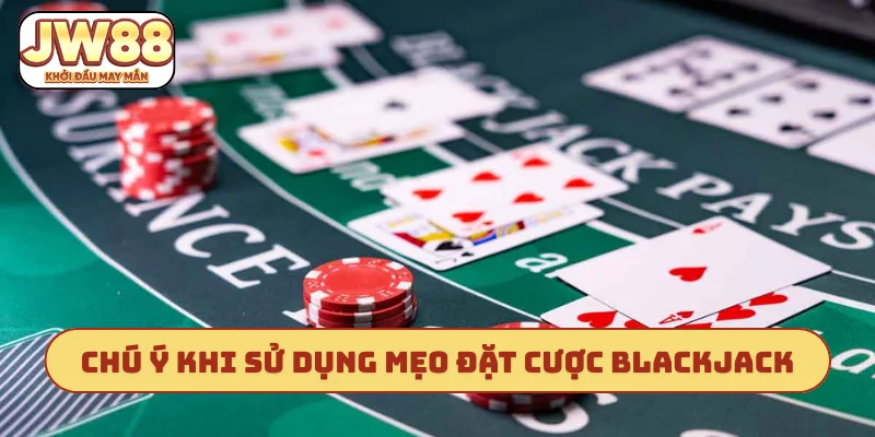 Chú ý khi sử dụng mẹo đặt cược blackjack