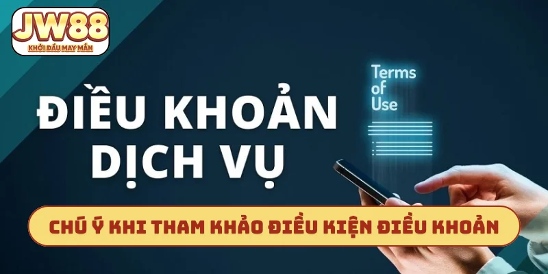 Chú ý khi tham khảo điều kiện điều khoản