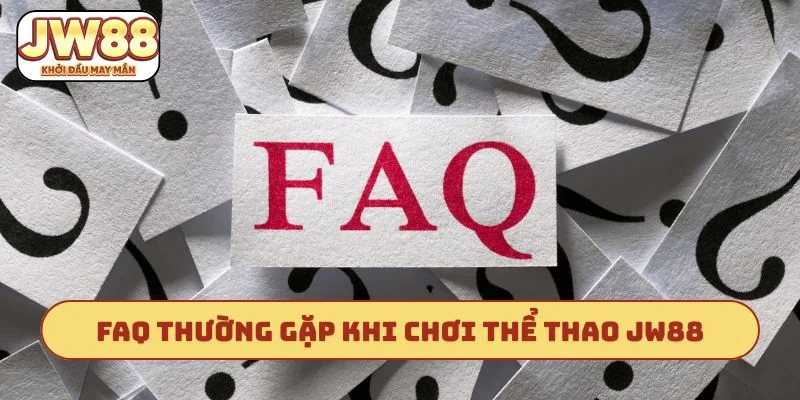 FAQ thường gặp khi chơi thể thao JW88