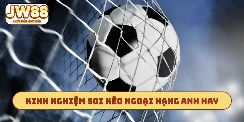 4 kinh nghiệm soi kèo Ngoại hạng Anh qua quản lý vốn