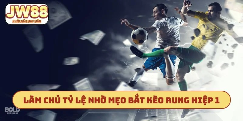 Làm chủ tỷ lệ nhờ mẹo bắt kèo rung hiệp 1