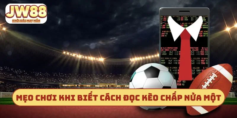 4 mẹo chơi khi biết cách đọc kèo chấp nửa một