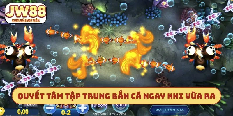 Quyết tâm tập trung bắn cá ngay khi vừa ra