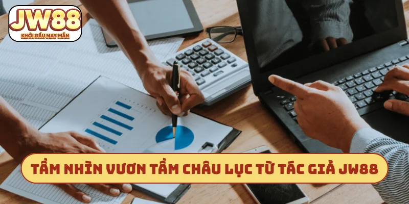 Tầm nhìn vươn tầm châu lục từ tác giả JW88
