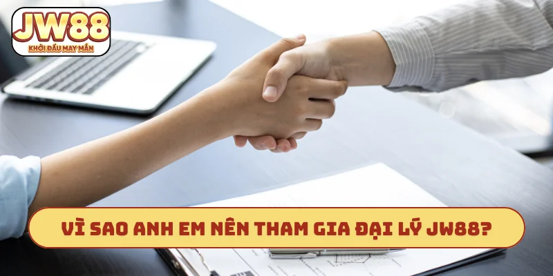 Vì sao anh em nên tham gia đại lý JW88?