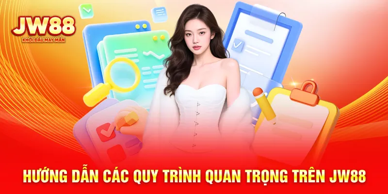 Hướng dẫn các quy trình quan trọng trên JW88