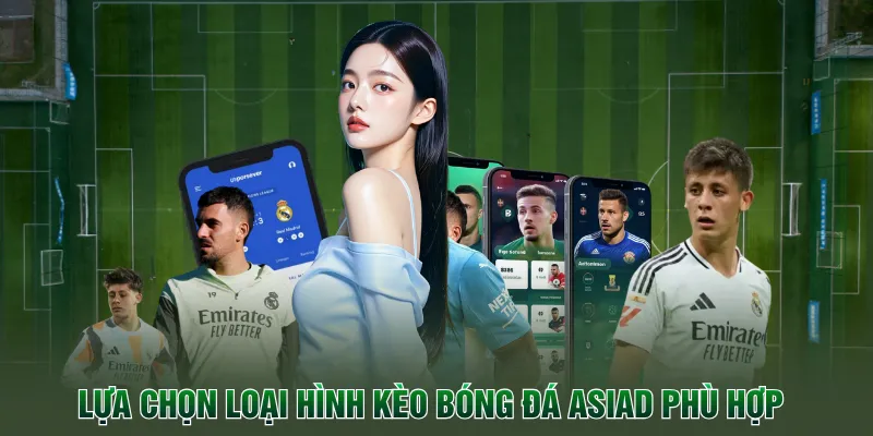 Lựa chọn loại hình kèo bóng đá asiad phù hợp