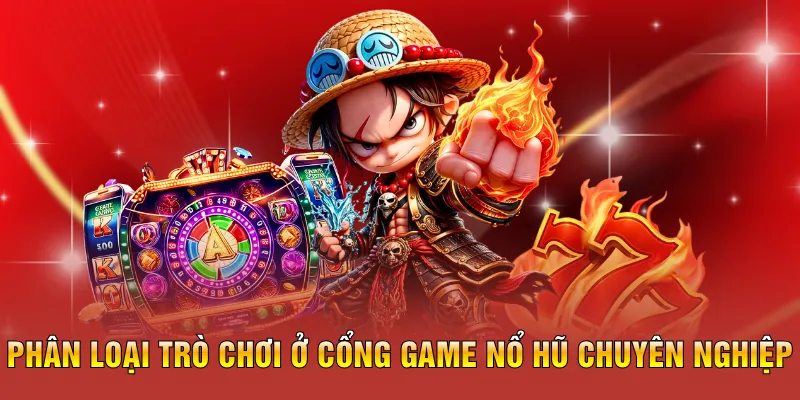 Phân loại trò chơi ở cổng game nổ hũ chuyên nghiệp