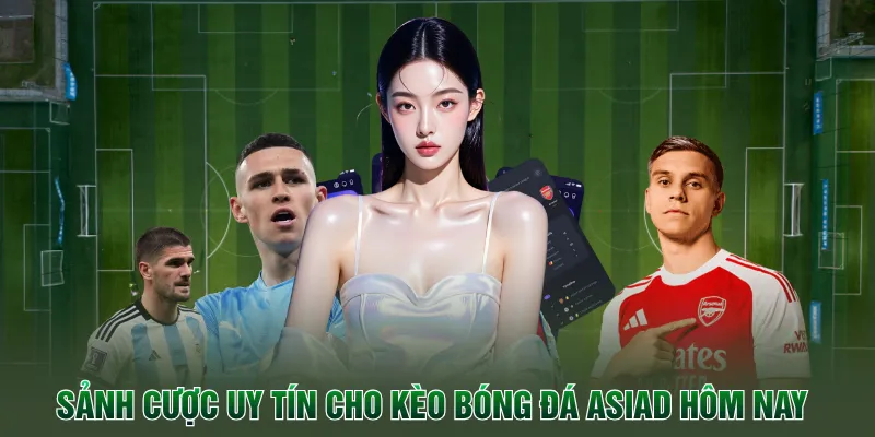 Sảnh cược uy tín cho kèo bóng đá asiad hôm nay