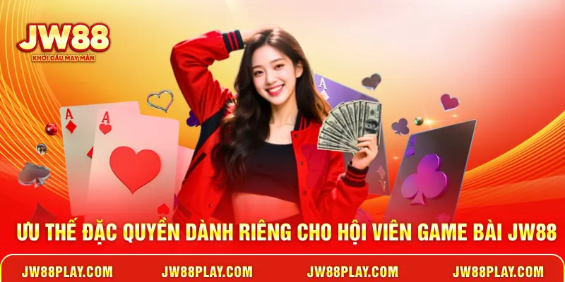 Ưu thế đặc quyền dành riêng cho hội viên Game bài JW88