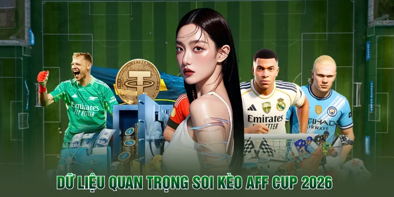 Dữ liệu quan trọng soi kèo AFF Cup 2026